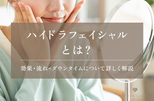 ハイドラフェイシャルとは?施術の効果や流れ・ダウンタイムなどについて解説