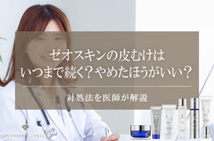 ゼオスキンの皮むけはいつまで続く？やめたほうがいい？対処法を医師が解説